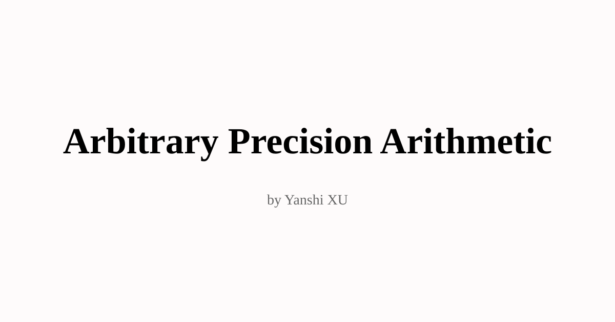 Arbitrary Precision Arithmetic | Yanshi XU