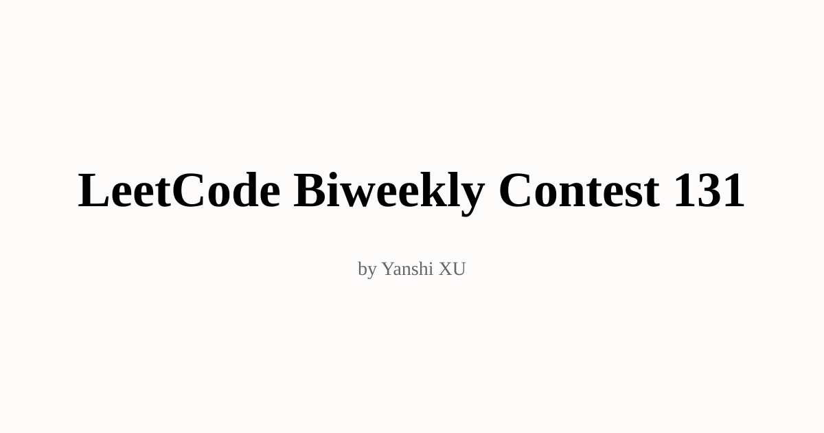LeetCode Biweekly Contest 131 | Yanshi XU